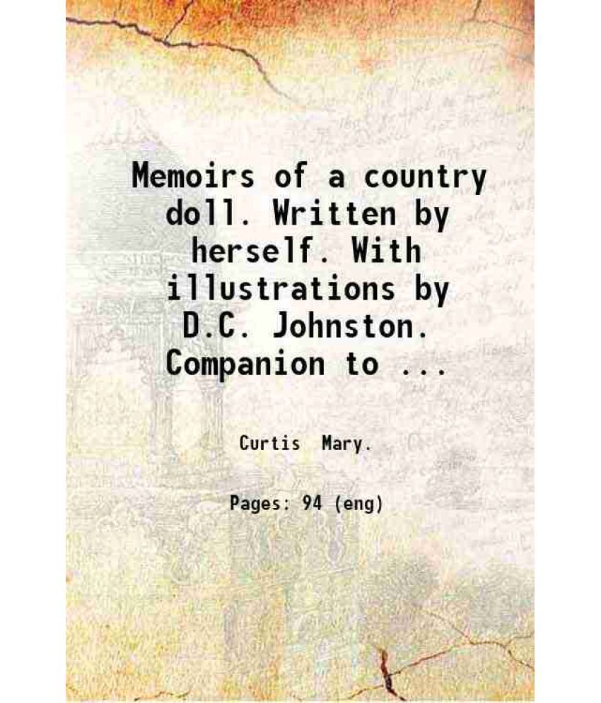     			Memoirs of a country doll. Written by herself. With illustrations by D.C. Johnston. Companion to the Memoirs of a London doll. 1853 [Hardcover]