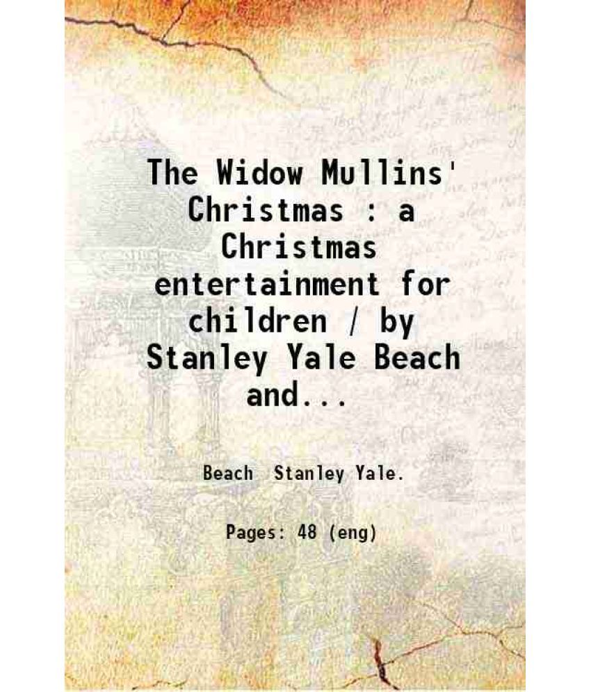     			The Widow Mullins' Christmas : a Christmas entertainment for children / by Stanley Yale Beach and H. Arthur Powell. 1897 [Hardcover]