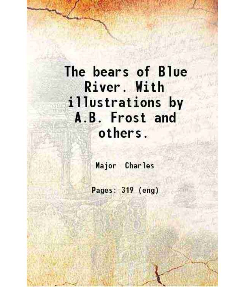     			The bears of Blue River. With illustrations by A.B. Frost and others. 1908 [Hardcover]