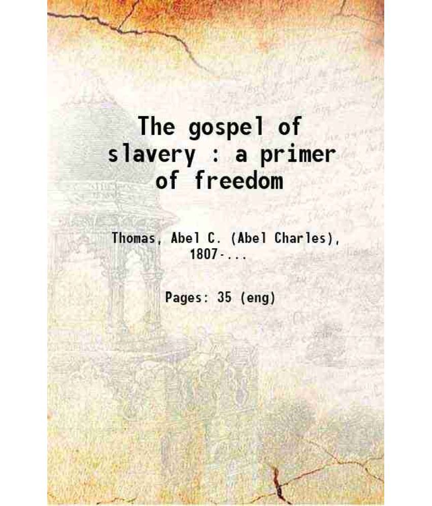     			The gospel of slavery : a primer of freedom 1864 [Hardcover]