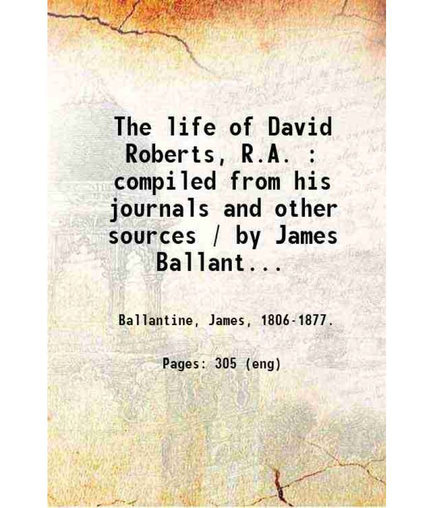     			The life of David Roberts, R.A. : compiled from his journals and other sources / by James Ballantine ; with etchings and facsimiles of pen [Hardcover]