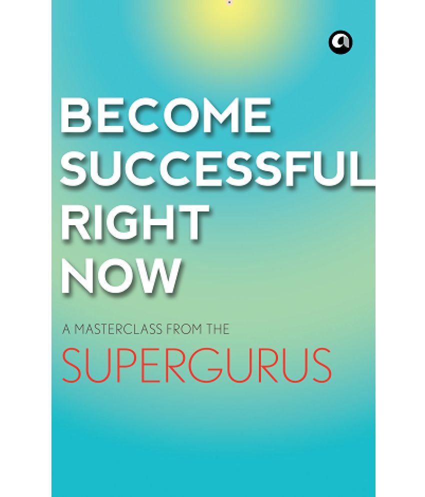     			BECOME SUCCESSFUL RIGHT NOW: A Masterclass from the Supergurus