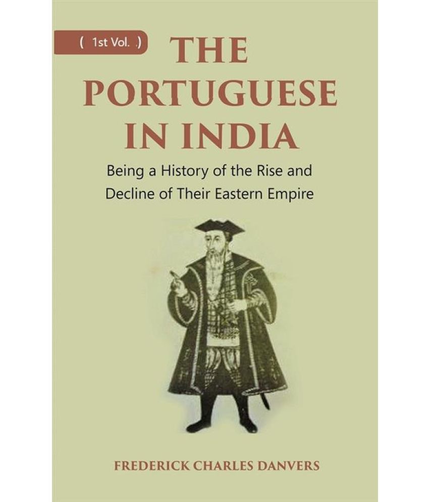     			THE PORTUGUESE IN INDIA: Being a History of the Rise and Decline of Their Eastern Empire Volume 1st