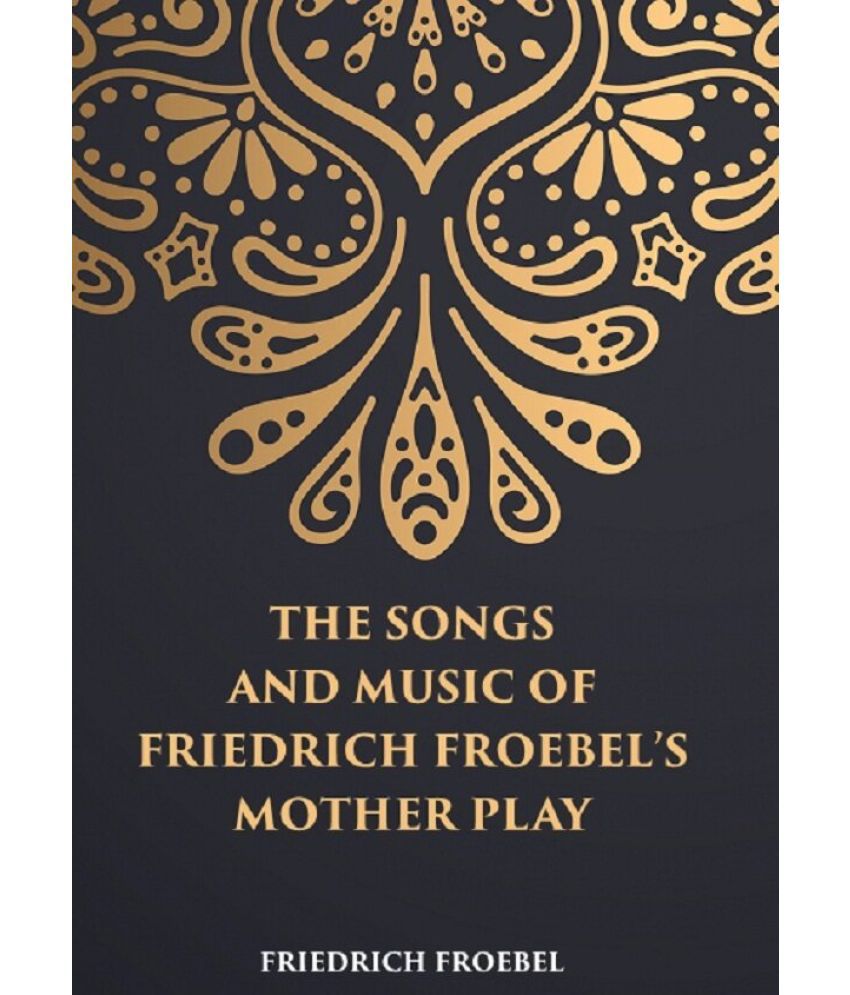     			THE SONGS AND MUSIC: OF FRIEDRICH FROEBEL’S MOTHER PLAY [Hardcover]