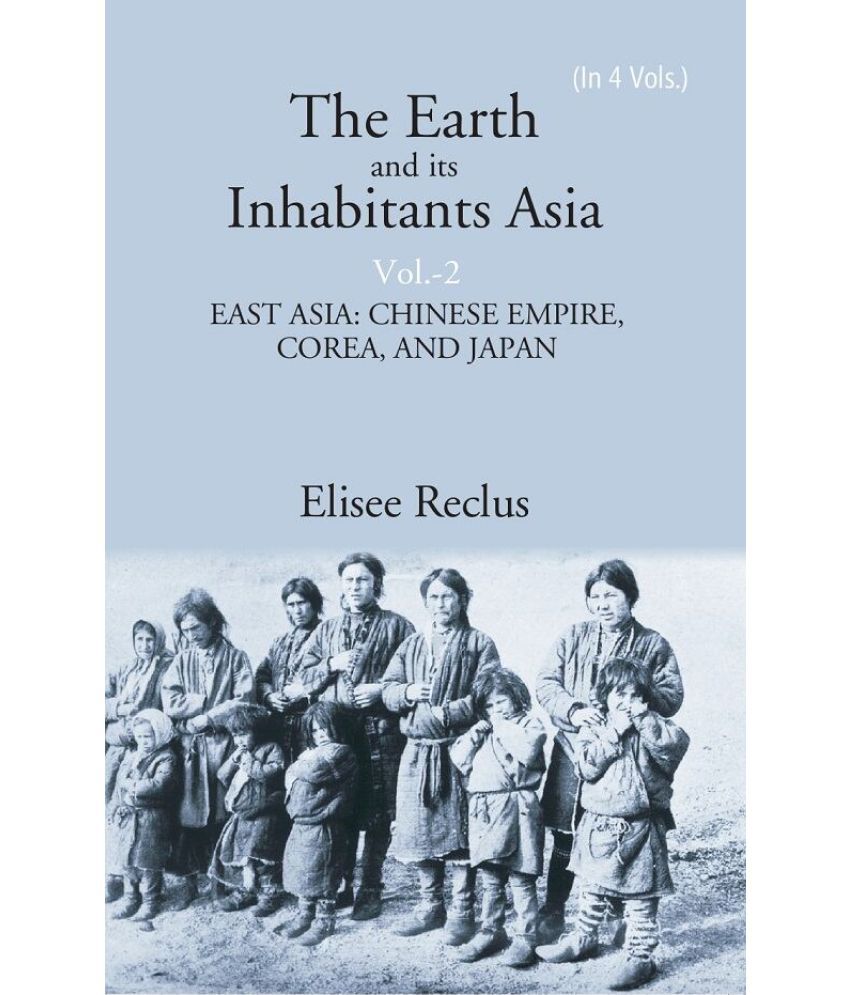     			The Earth and its Inhabitants Asia: EAST ASIA:CHINESE EMPIRE, COREA, AND JAPAN Volume 2nd