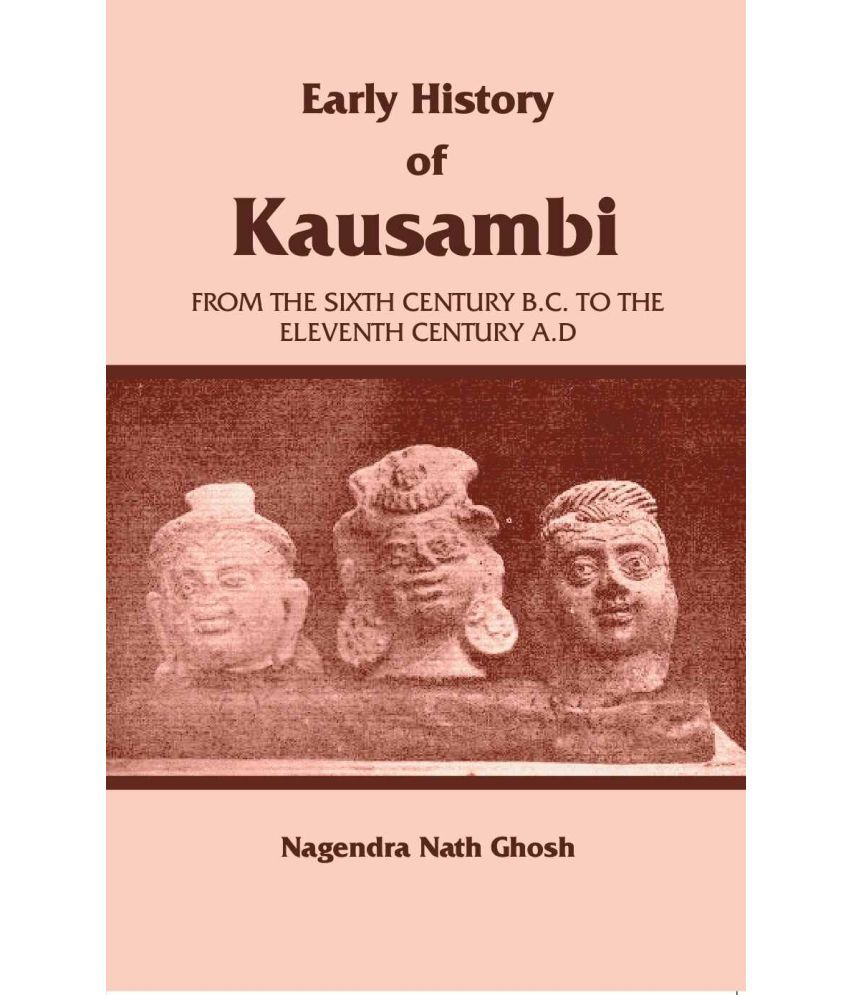     			Early History of Kausambi: From the Sixth Century B.C. to the Eleventh Century A. D [Hardcover]