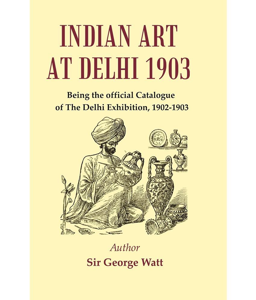     			Indian Art at Delhi 1903 : Being the Official Catalogue Of The Delhi Exhibition, 1902-1903