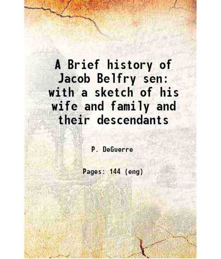     			A Brief history of Jacob Belfry sen with a sketch of his wife and family and their descendants 1888 [Hardcover]