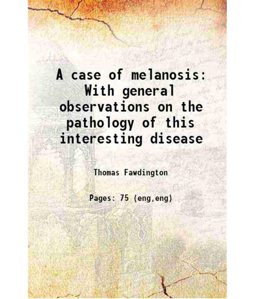     			A case of melanosis With general observations on the pathology of this interesting disease 1826 [Hardcover]