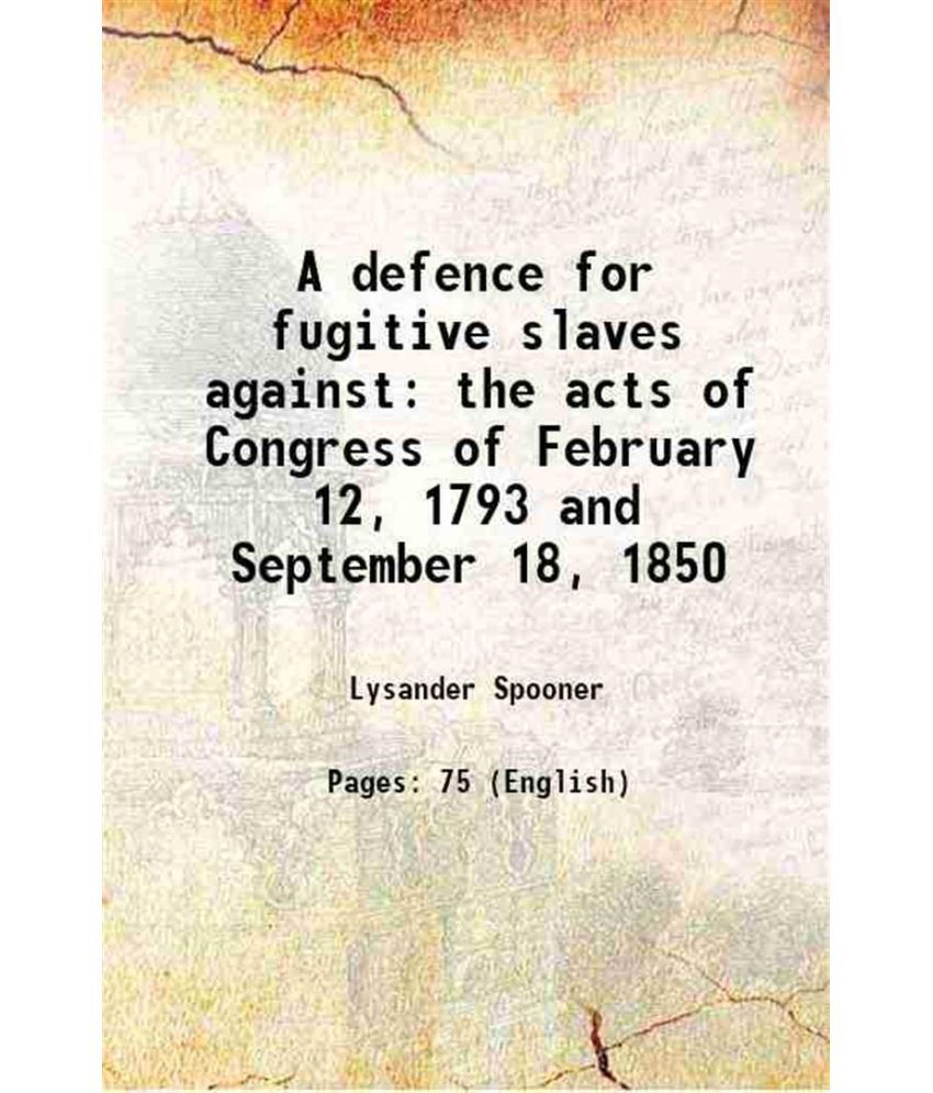     			A defence for fugitive slaves against the acts of Congress of February 12, 1793 and September 18, 1850 1850 [Hardcover]