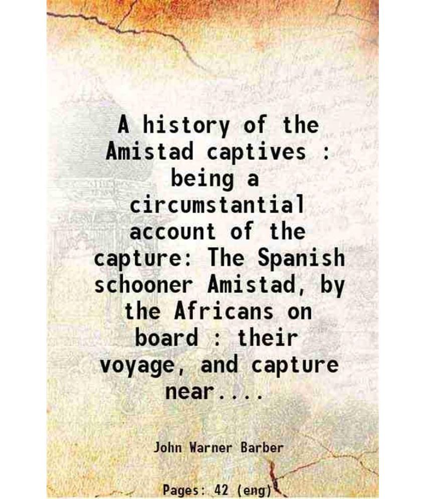     			A history of the Amistad captives : being a circumstantial account of the capture The Spanish schooner Amistad, by the Africans on board : [Hardcover]