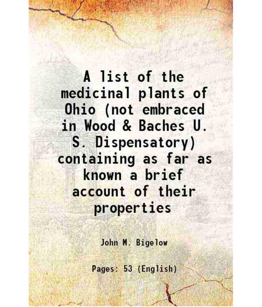     			A list of the medicinal plants of Ohio (not embraced in Wood & Baches U. S. Dispensatory) containing as far as known a brief account of th [Hardcover]