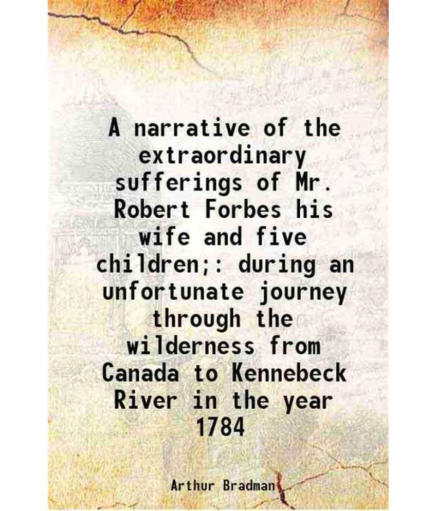     			A narrative of the extraordinary sufferings of Mr. Robert Forbes his wife and five children; during an unfortunate journey through the wil [Hardcover]