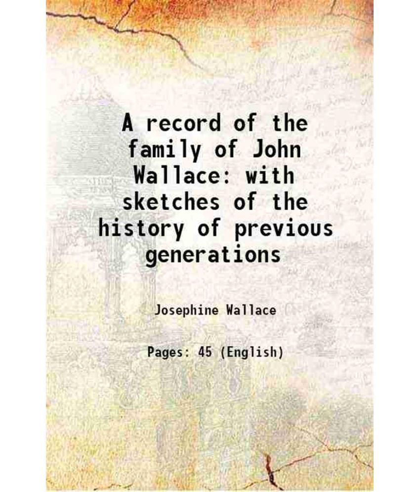     			A record of the family of John Wallace with sketches of the history of previous generations 1895 [Hardcover]