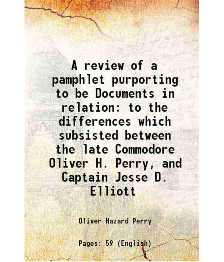     			A review of a pamphlet purporting to be Documents in relation to the differences which subsisted between the late Commodore Oliver H. Perr [Hardcover]