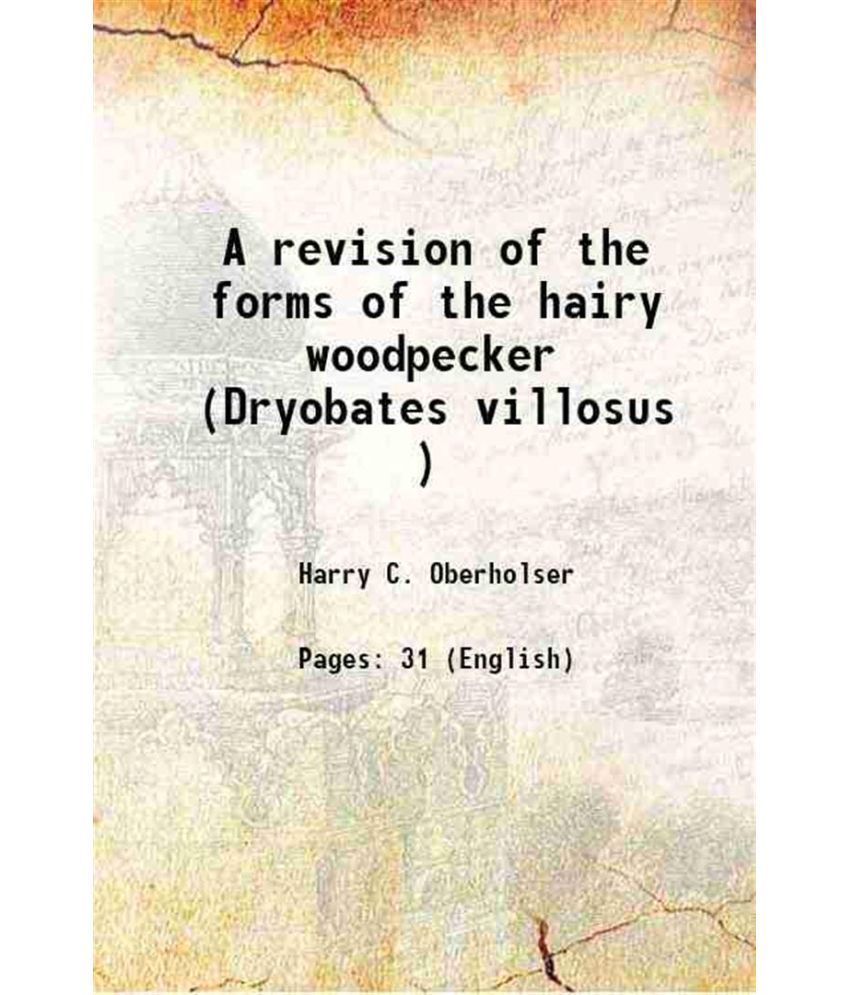     			A revision of the forms of the hairy woodpecker (Dryobates villosus ) 1911 [Hardcover]