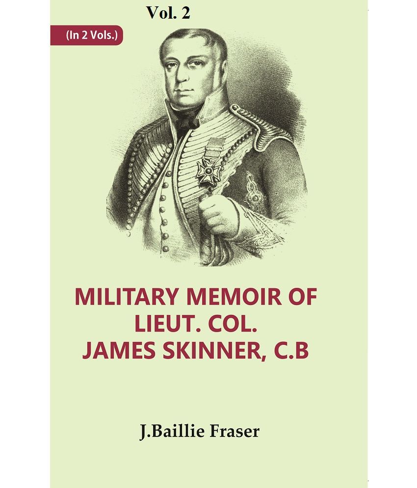     			Military Memoir of Lieut. Col. James Skinner, C.B : For Many Years a Distinguished Officer Commanding a Corps of Irregular Cavalry in the Service of t