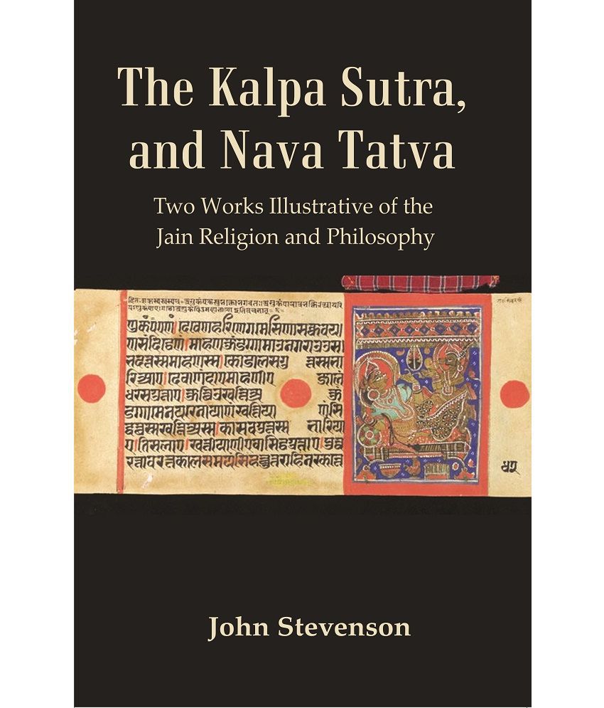     			The Kalpa Sutra, and Nava Tatva : Two Works Illustrative of the Jain Religion and Philosophy