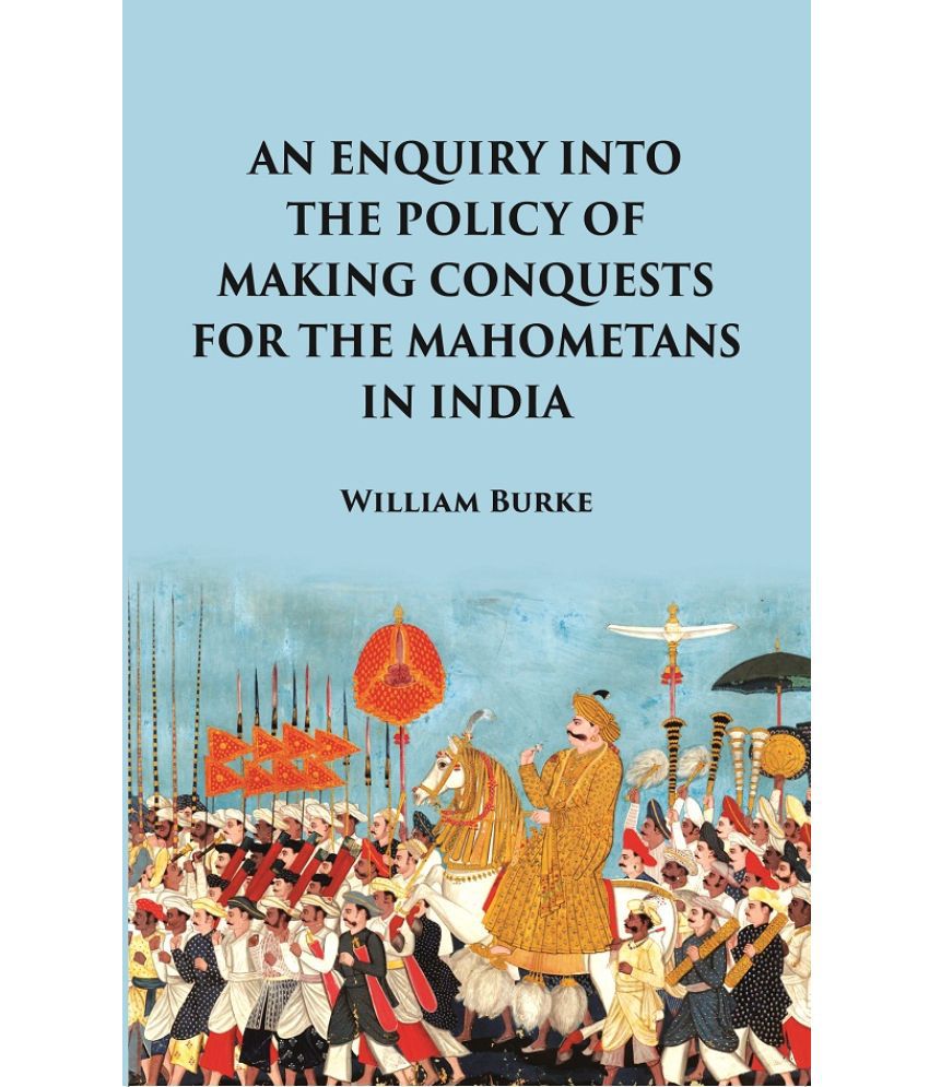     			An Enquiry into the Policy of Making Conquests : For the Mahometans in India [Hardcover]