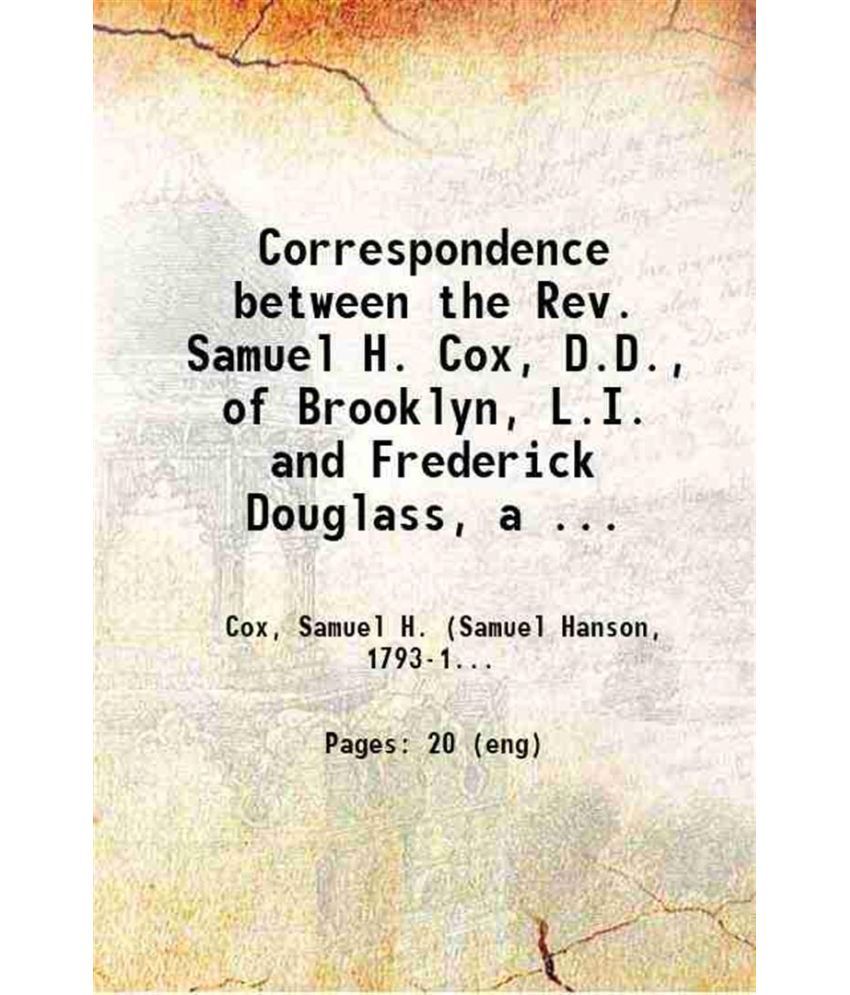     			Correspondence between the Rev. Samuel H. Cox, D.D., of Brooklyn, L.I. and Frederick Douglass, a fugitive slave. 1846 [Hardcover]