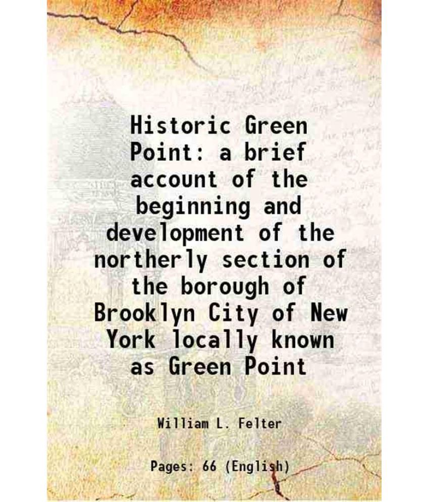     			Historic Green Point a brief account of the beginning and development of the northerly section of the borough of Brooklyn City of New York [Hardcover]