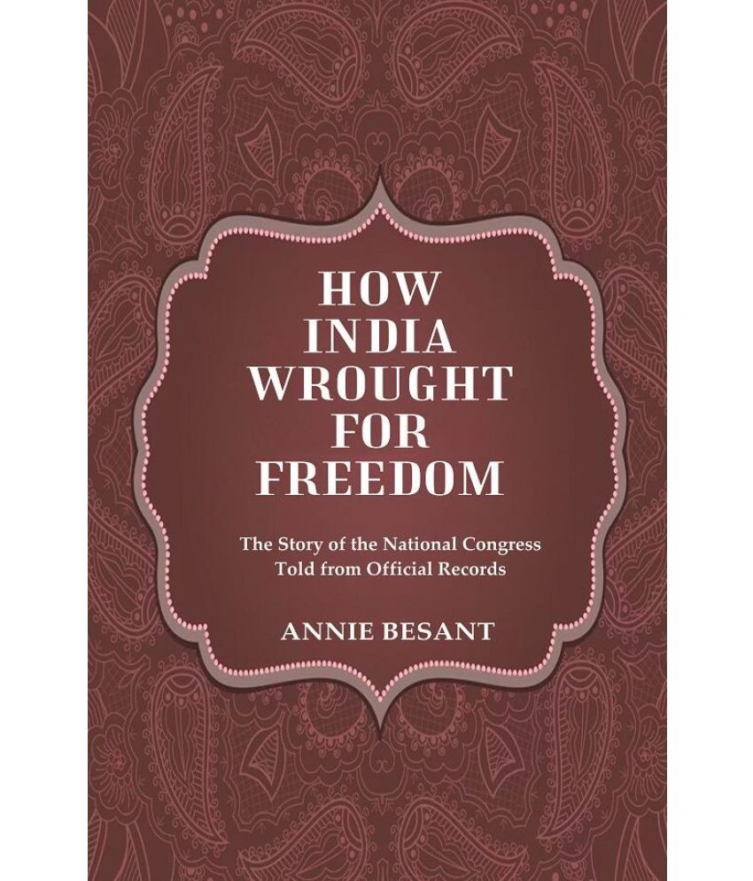     			How India Wrought For Freedom The Story of the National Congress Told from Official Records