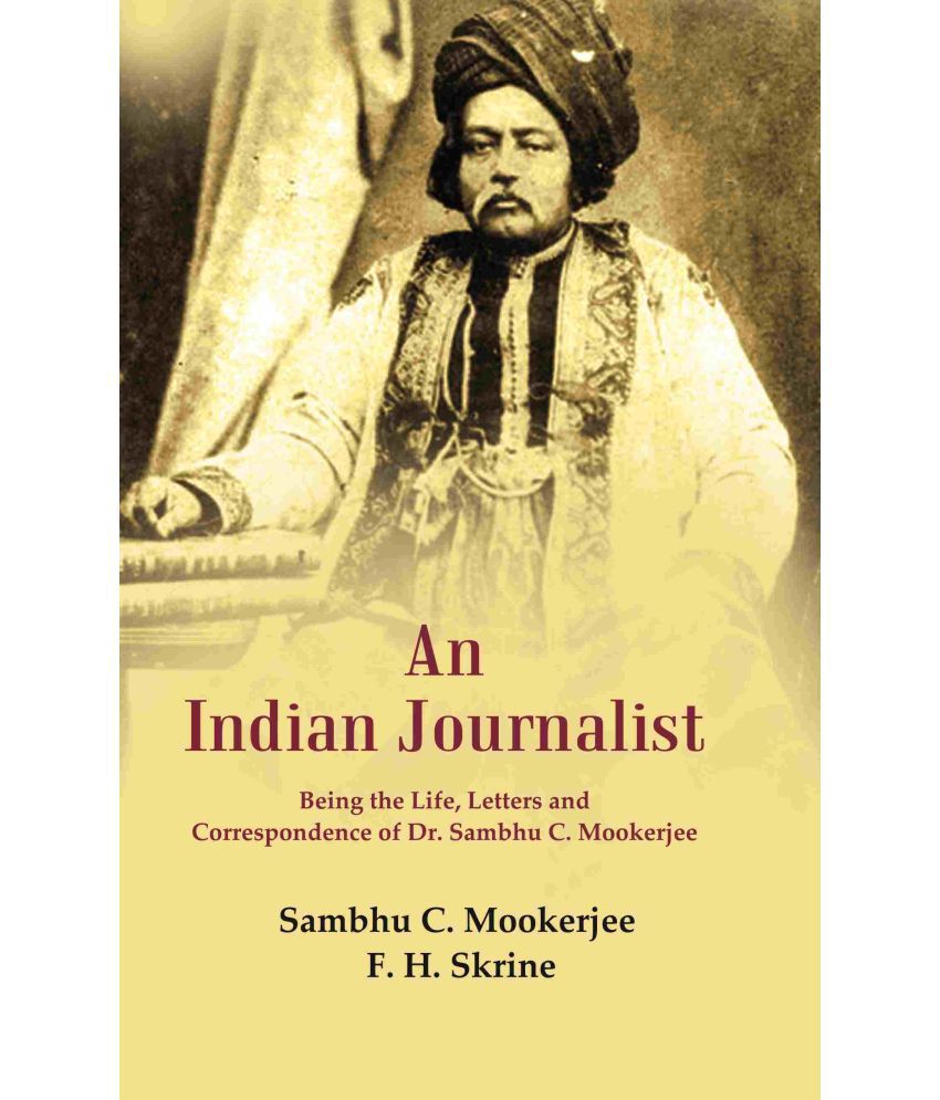     			An Indian Journalist: Being the Life, Letters and Correspondence of Dr. Sambhu C. Mookerjee