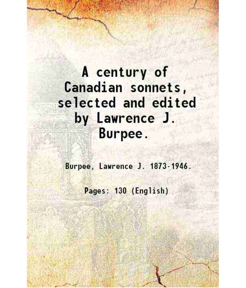     			A century of Canadian sonnets, selected and edited by Lawrence J. Burpee. 1910 [Hardcover]