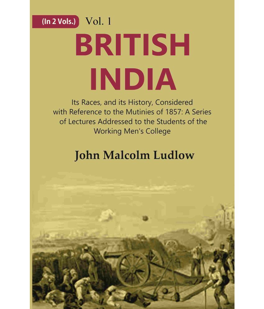     			British India: Its Races, and its History, Considered with Reference to the Mutinies of 1857: A Series of Lectures Addressed Volume 1st [Hardcover]