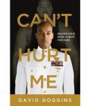 Can't Hurt Me: Master Your Mind And Defy The Odds by David Goggins