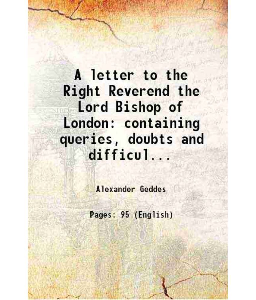     			A letter to the Right Reverend the Lord Bishop of London containing queries, doubts and difficulties, relative to a vernacular version of  [Hardcover]