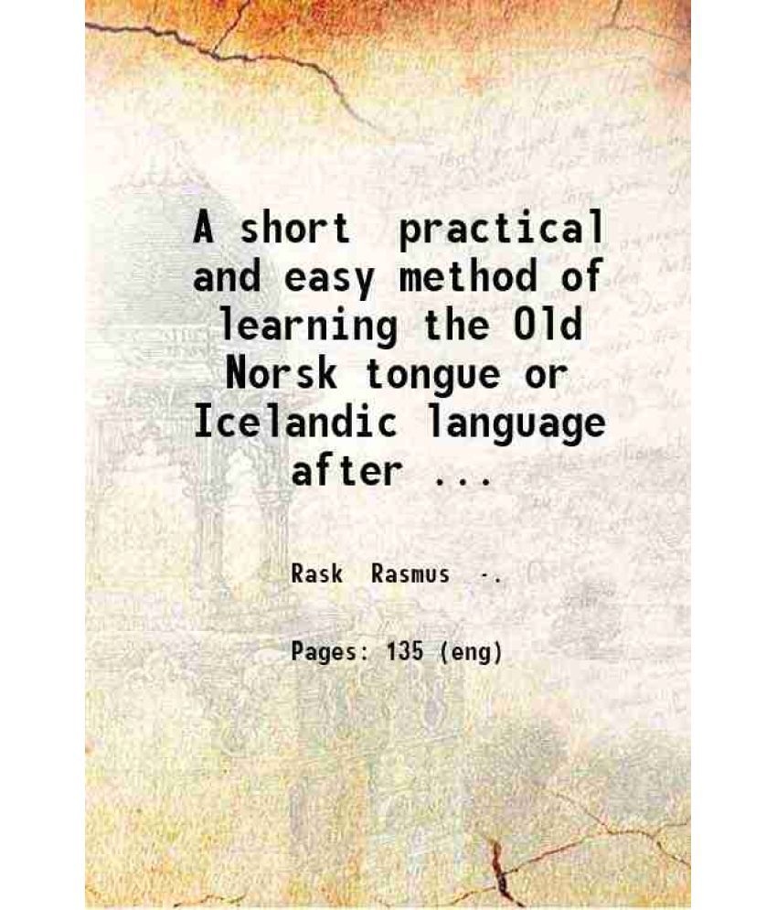     			A short practical and easy method of learning the Old Norsk tongue or Icelandic language after the Danish of E. Rask; with an Icelandic re [Hardcover]