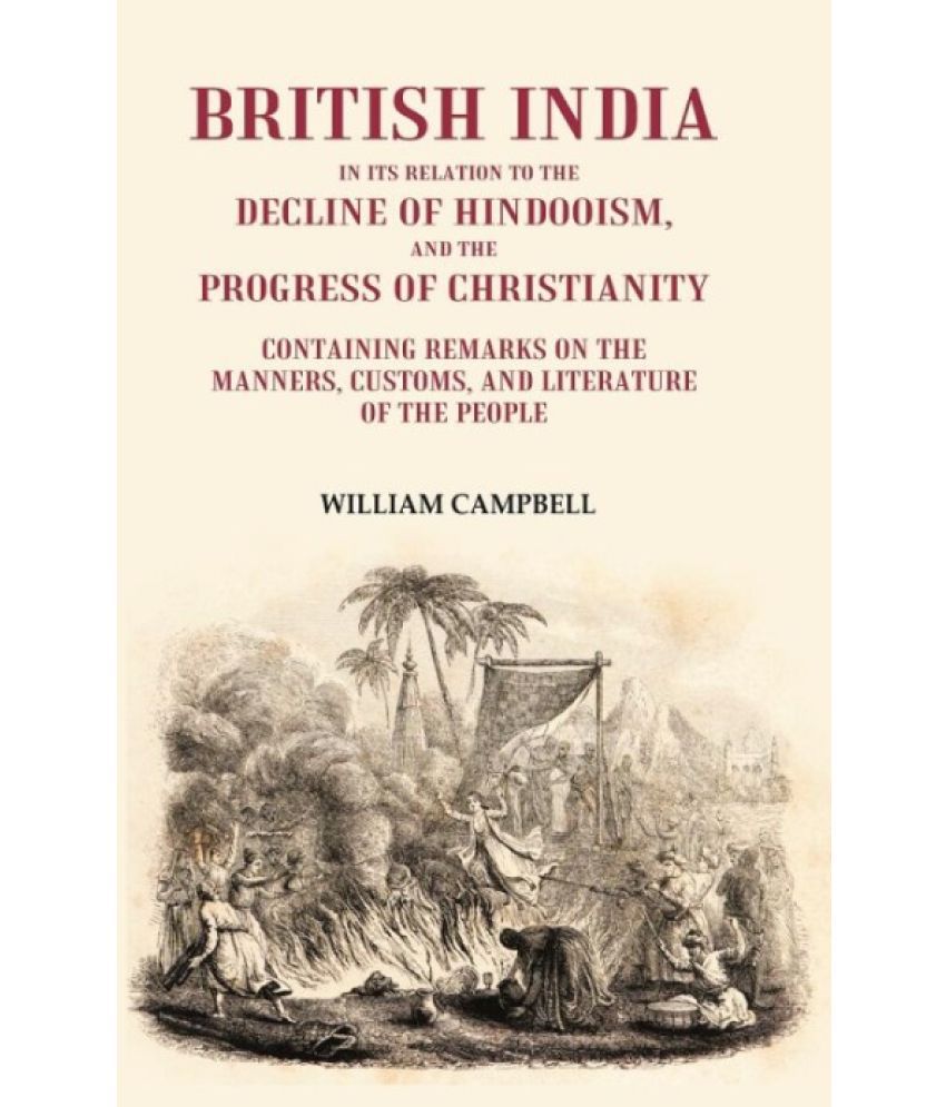     			British India in its Relation to the Decline of Hindooism, and the Progress of Christianity: Containing Remarks on the Manners