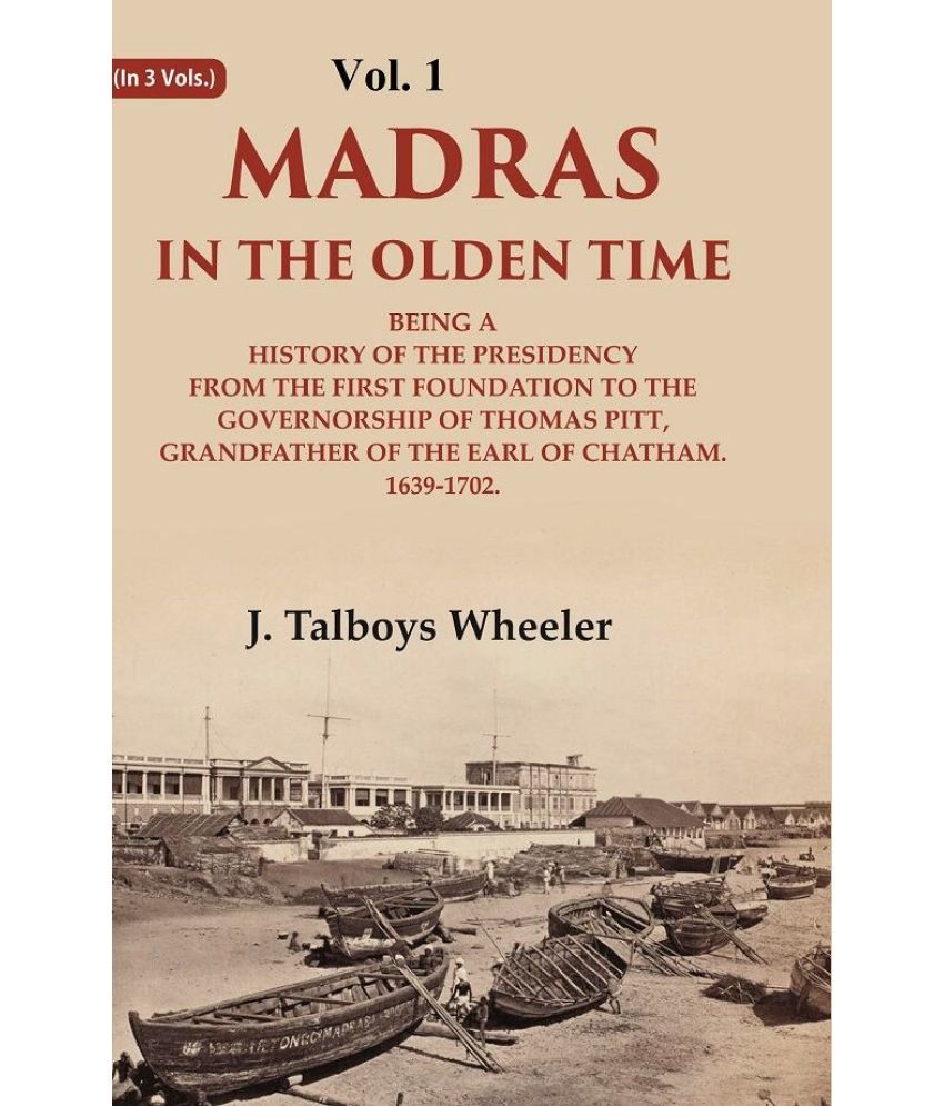     			Madras in the Olden Time Being a History of the Presidency from the first Foundation to the Governorship of Thomas Pitt, Grandfather 1st