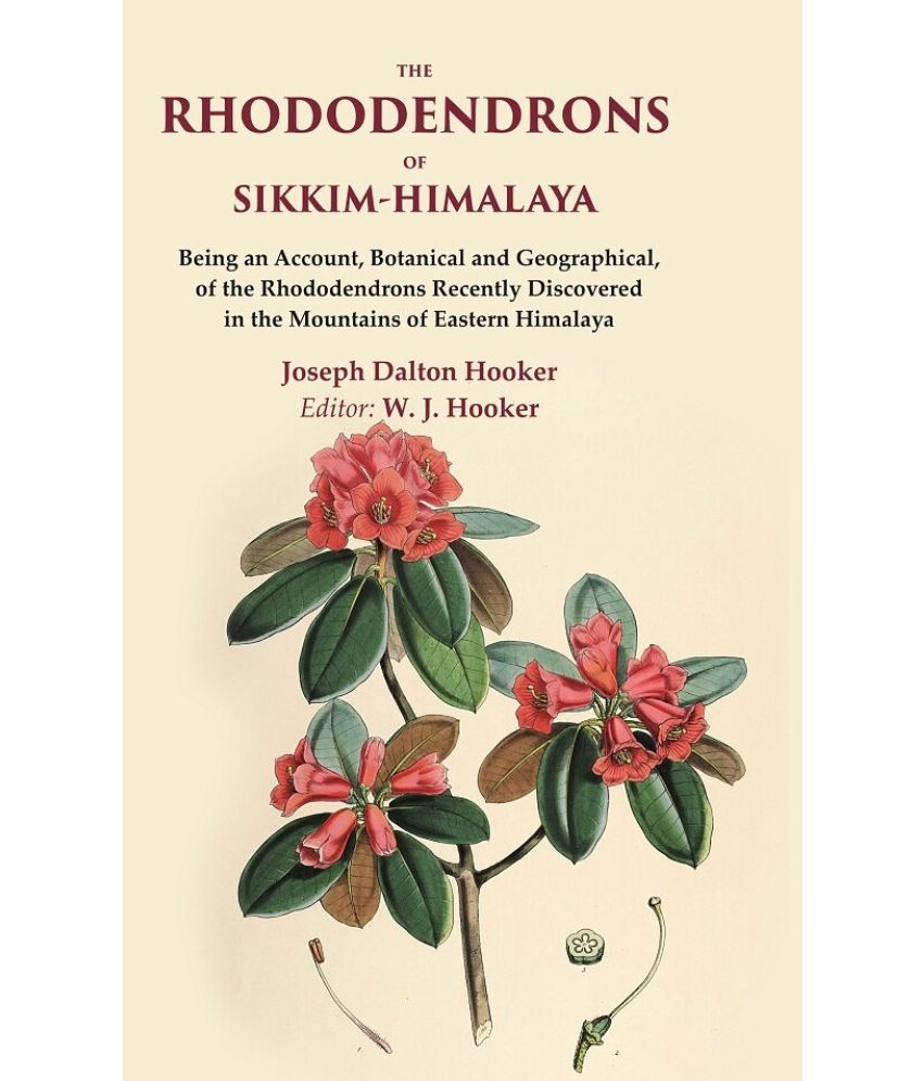     			The Rhododendrons of Sikkim-Himalaya Being an Account, Botanical and Geographical, of the Rhododendrons Recently Discovered in the