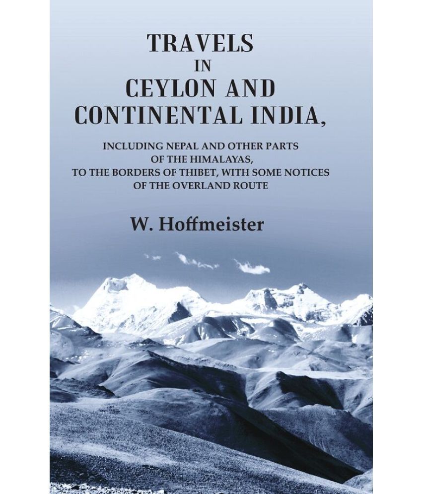     			Travels in Ceylon and Continental India; Including Nepal and Other Parts of the Himalayas, to the Borders of Thibet, with Some Notices of