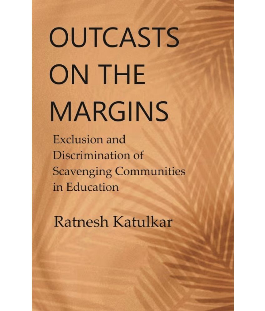     			Outcasts on the Margins: Exclusion and Discrimination of Scavenging Communities in Education