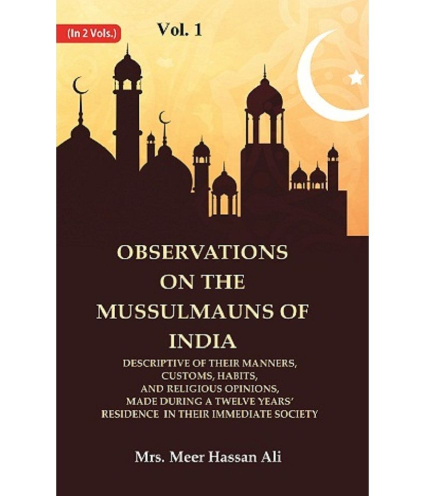     			Observations on the Mussulmauns of India Descriptive of their Manners, Customs, Habits, and Religious Opinions, Made During a 1st [Hardcover]