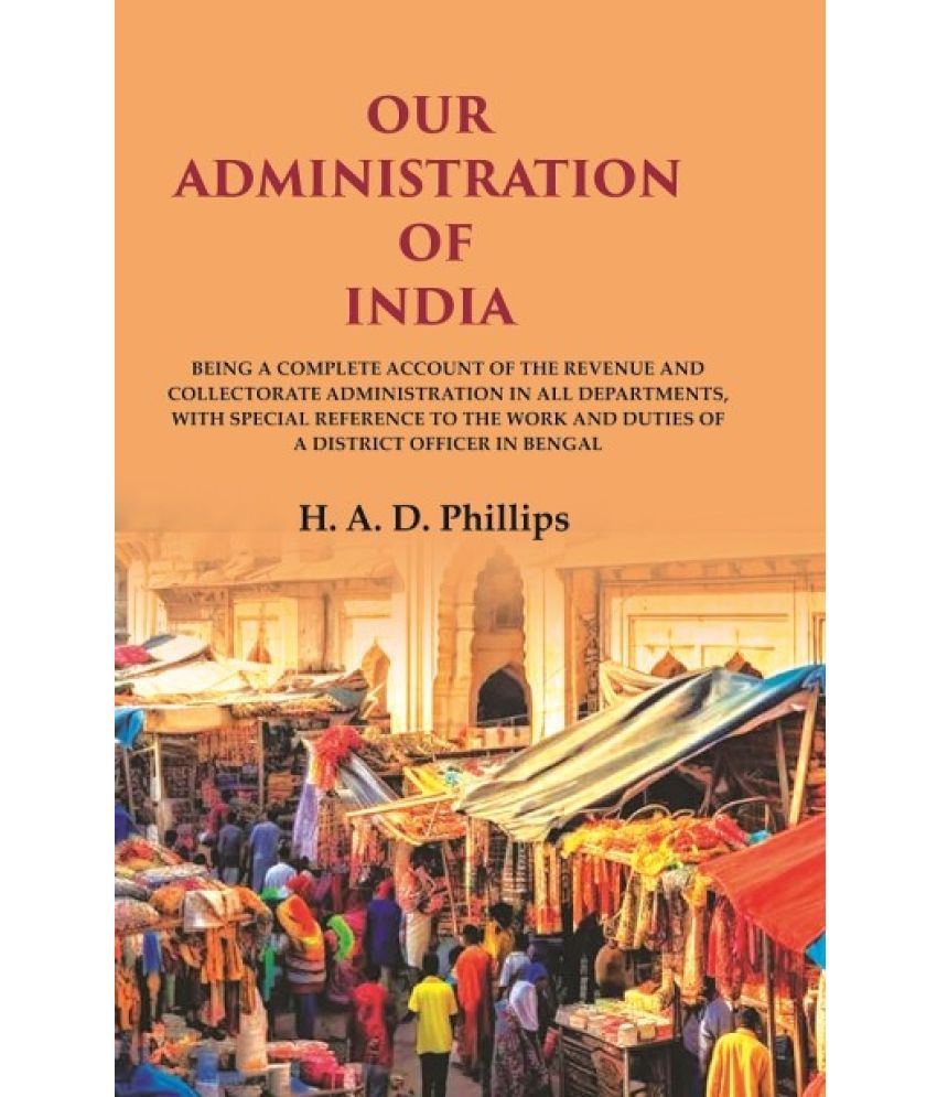     			Our Administration of India: Being a Complete Account of the Revenue and Collectorate Administration in all Departments, with Special Reference