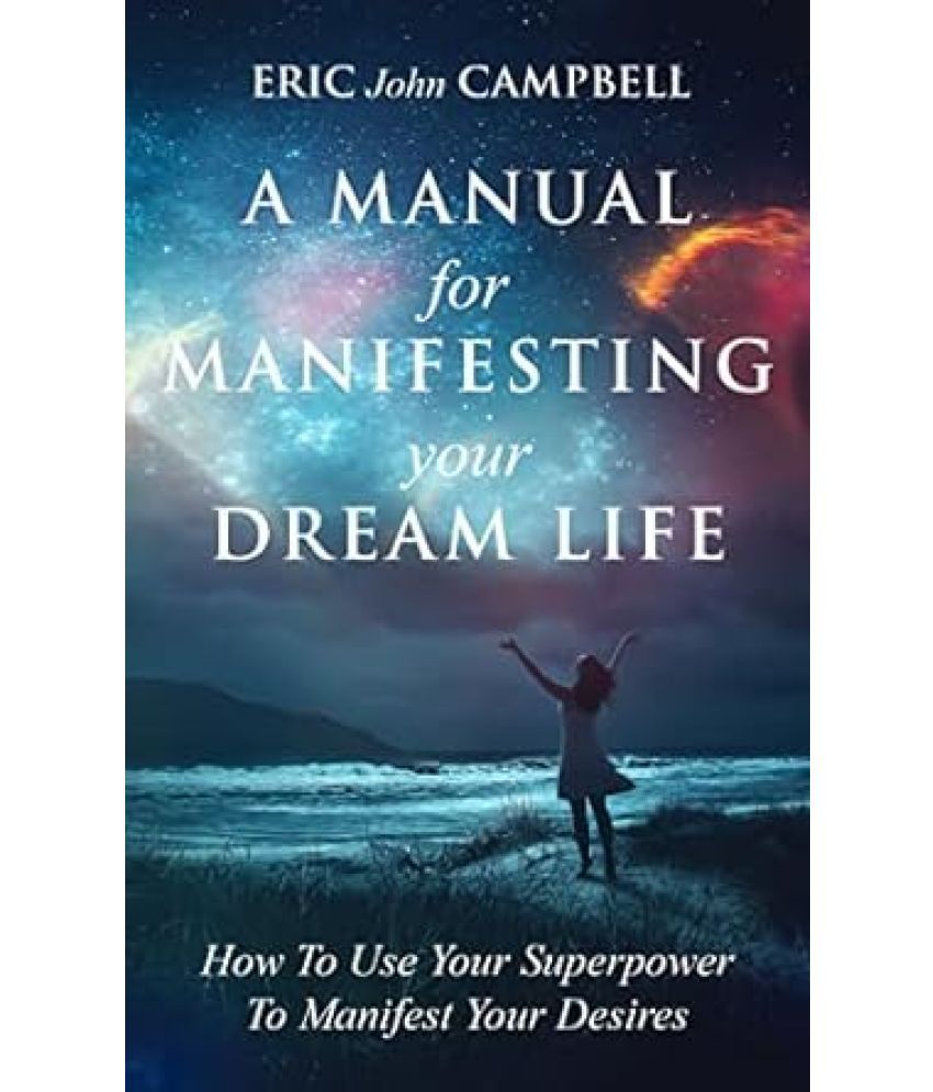     			A Manual For Manifesting Your Dream Life: How To Use Your Superpower To Manifest Your Desires