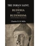 The Indian Saint: Or, Buddha and Buddhism: A Sketch, Historical and Critical