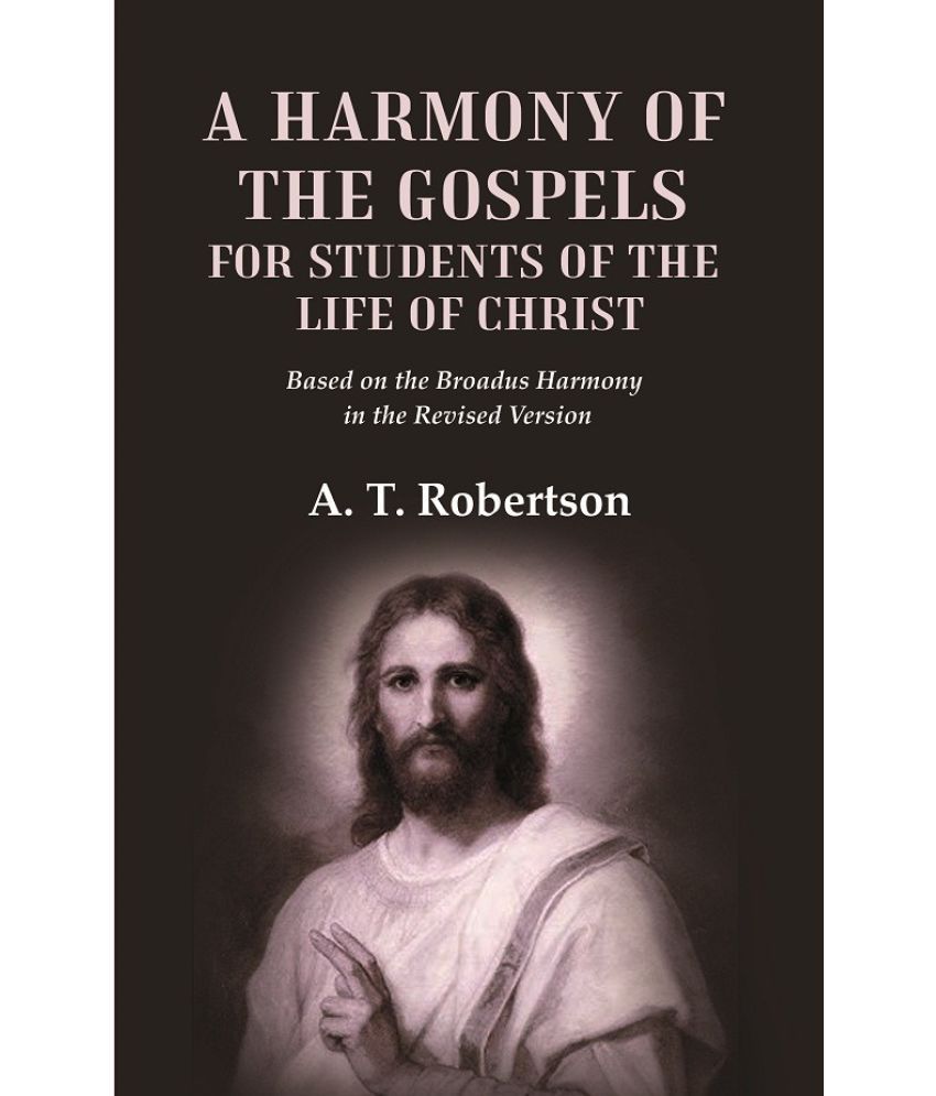     			A Harmony of the Gospels for Students of the Life of Christ Based on the Broadus Harmony in the Revised Version [Hardcover]