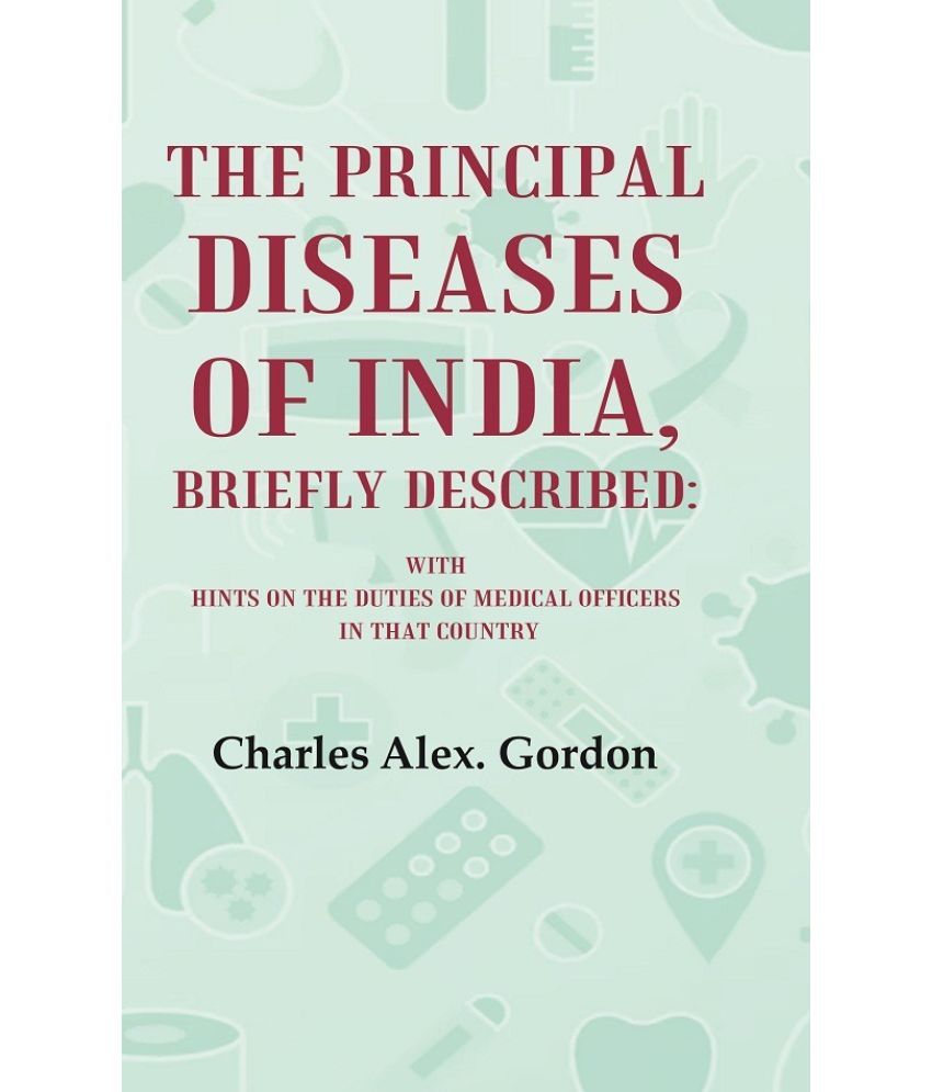     			The Principal Diseases of India, Briefly Described: With Hints on the Duties of Medical Officers in That Country