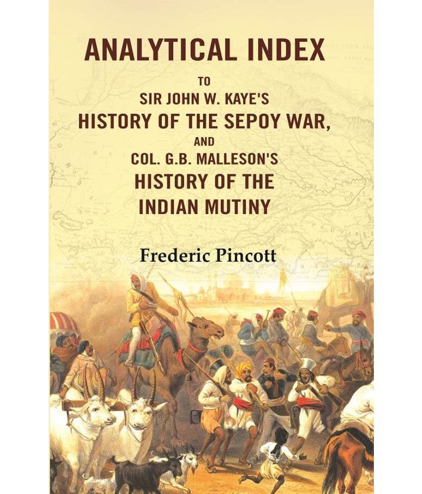     			Analytical Index to Sir John W. Kaye's History of the Sepoy War, and Col. G.B. Malleson's History of the Indian Mutiny