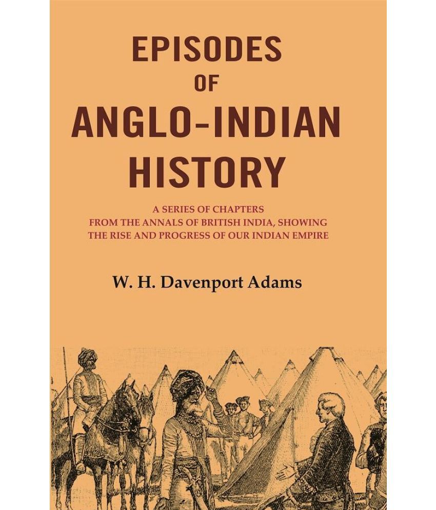     			Episodes of Anglo-Indian History: A Series of Chapters from the Annals of British India, Showing the Rise and Progress of Our Indian