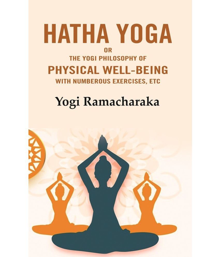     			Hatha Yoga: Or the Yogi Philosophy of Physical Well-Being with Numberous Exercises, Etc