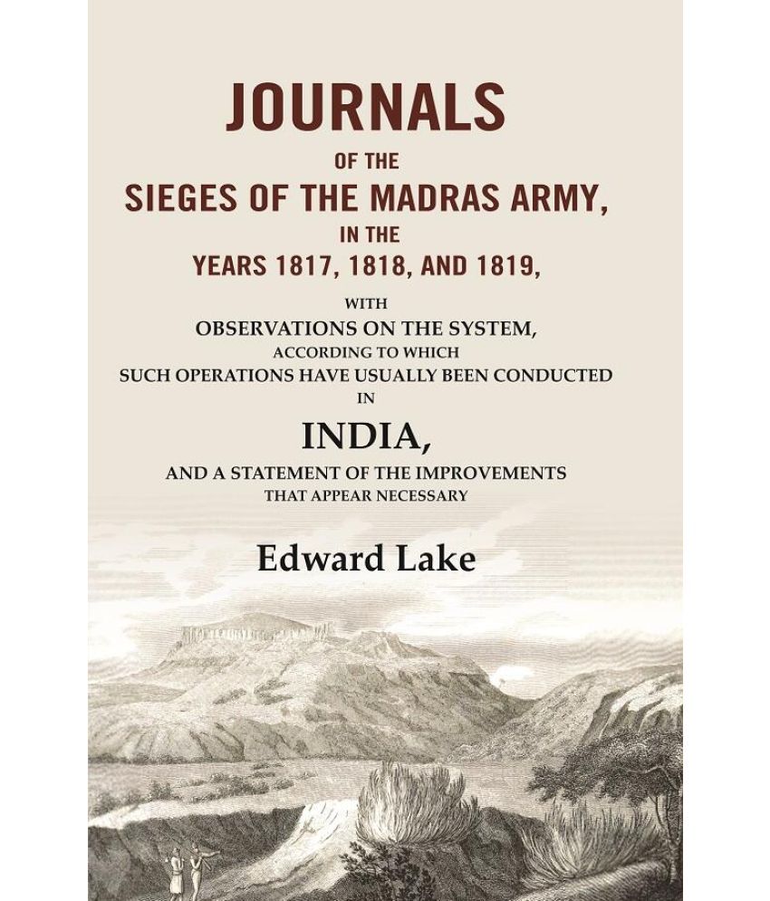     			Journals of the Sieges of the Madras Army, in the Years 1817, 1818, and 1819: With Observations on the System, According to which Such