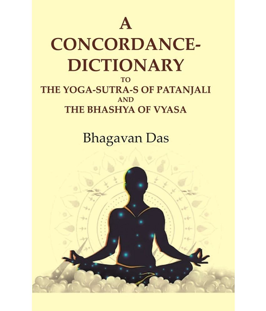     			A Concordance-Dictionary to the Yoga-sutra-s of Patanjali and the Bhashya of Vyasa