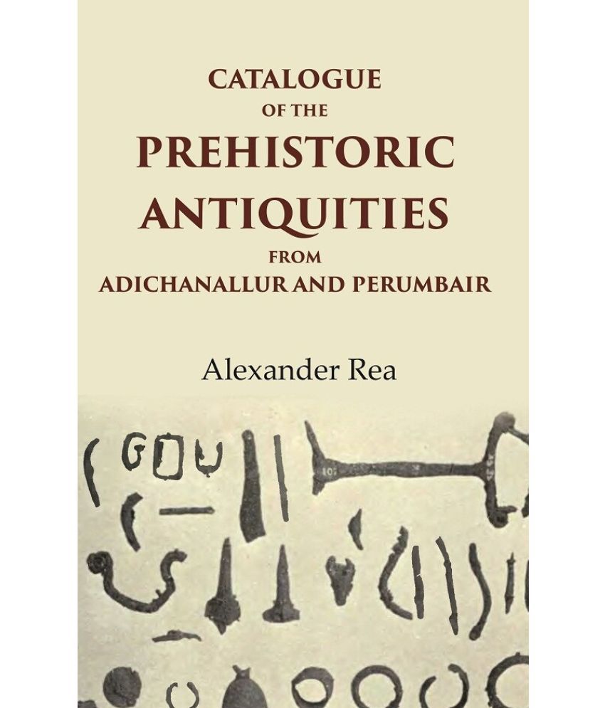     			Catalogue of the Prehistoric Antiquities from Adichanallur and Perumbair