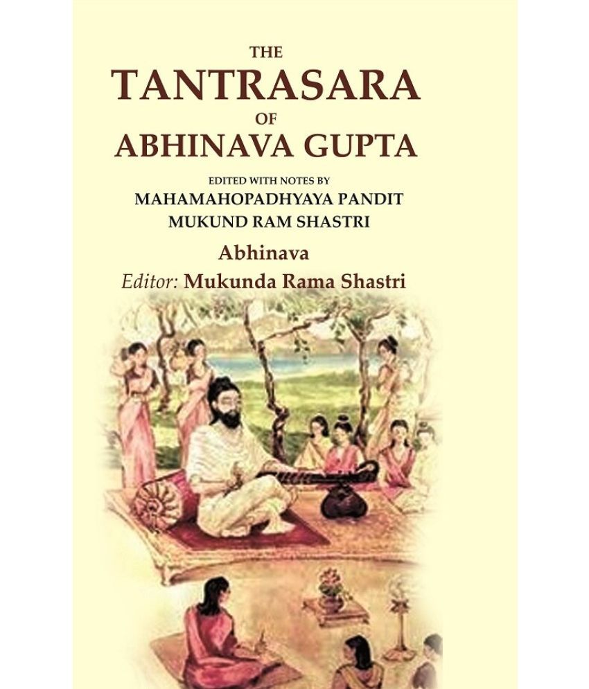     			The Tantrasara of Abhinava Gupta: Edited With Notes by Mahamahopadhyaya Pandit Mukund Ram Shastri